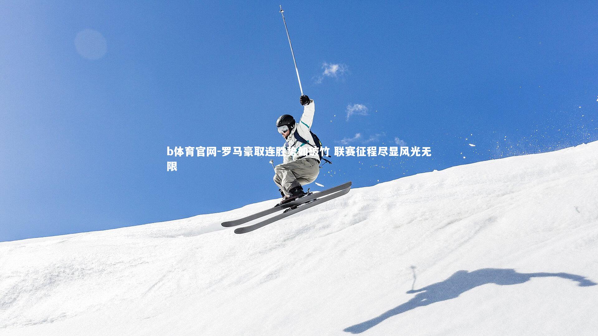 罗马豪取连胜势如破竹 联赛征程尽显风光无限