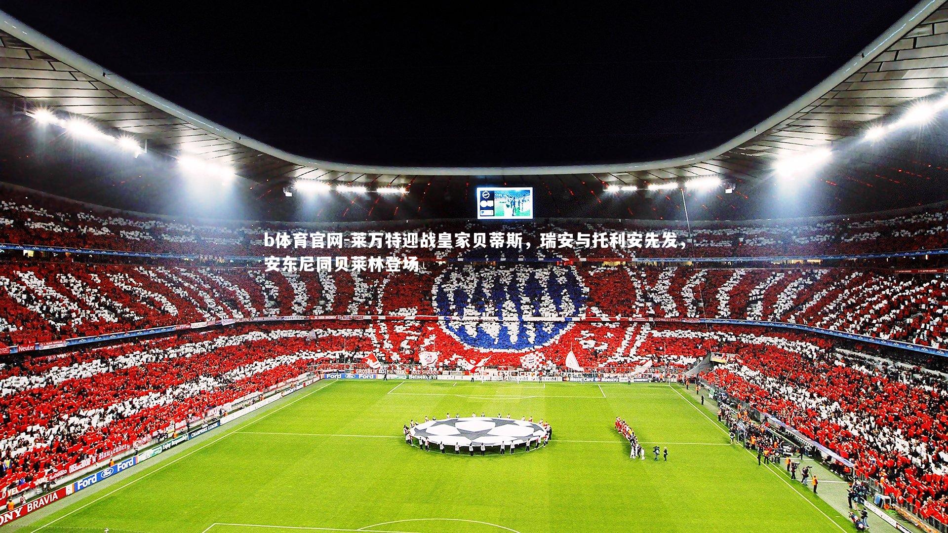 莱万特迎战皇家贝蒂斯,瑞安与托利安先发,安东尼同贝莱林登场