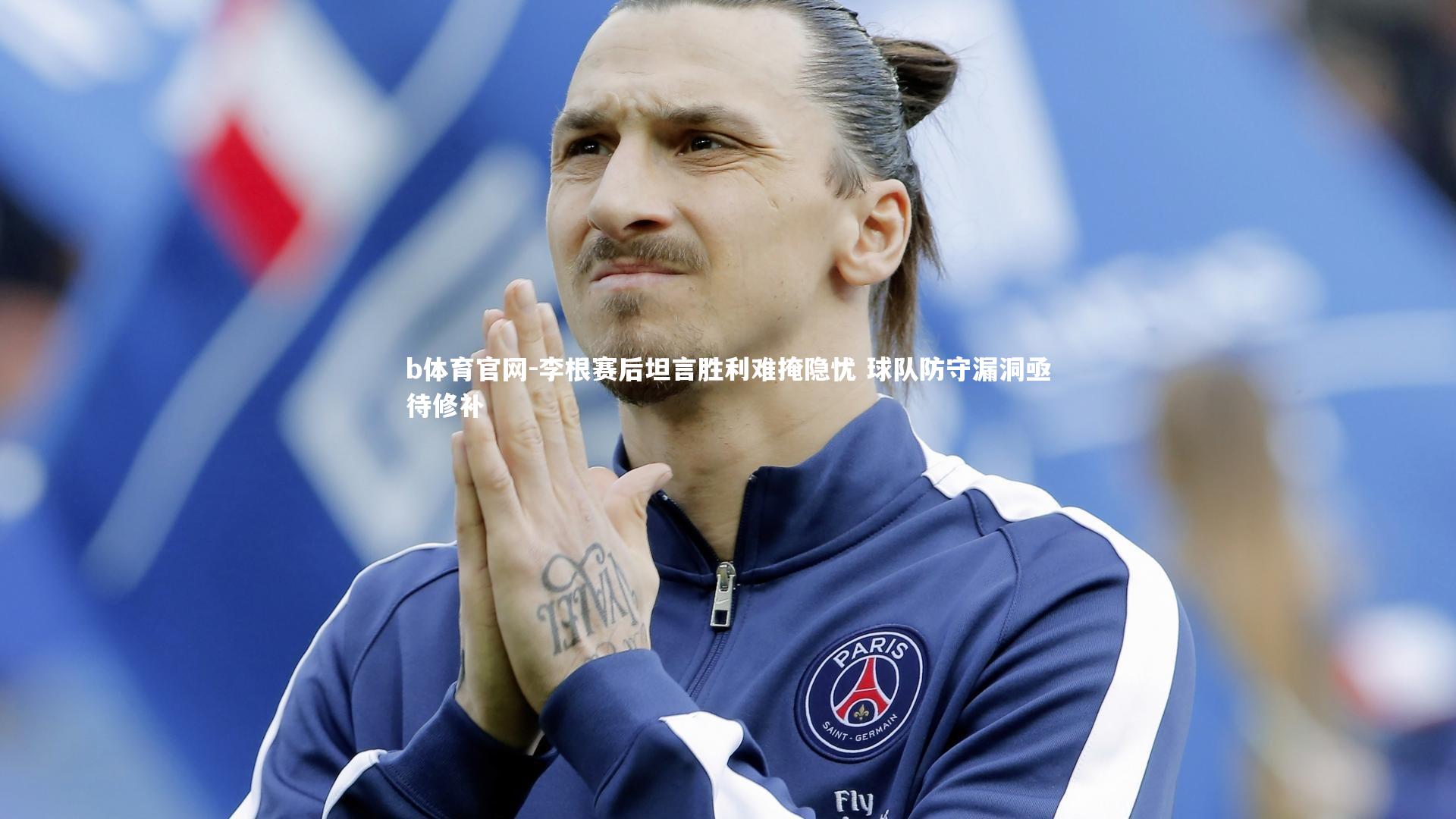李根赛后坦言胜利难掩隐忧 球队防守漏洞亟待修补