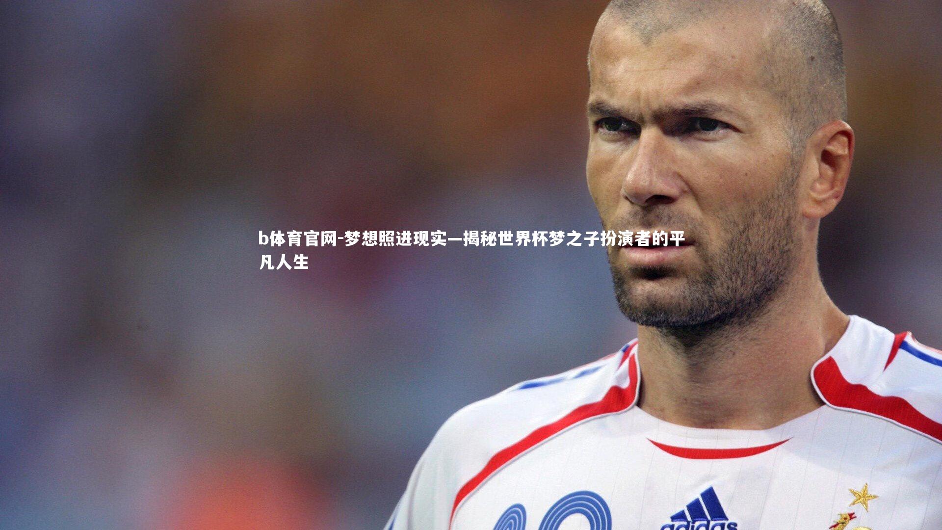 梦想照进现实—揭秘世界杯梦之子扮演者的平凡人生