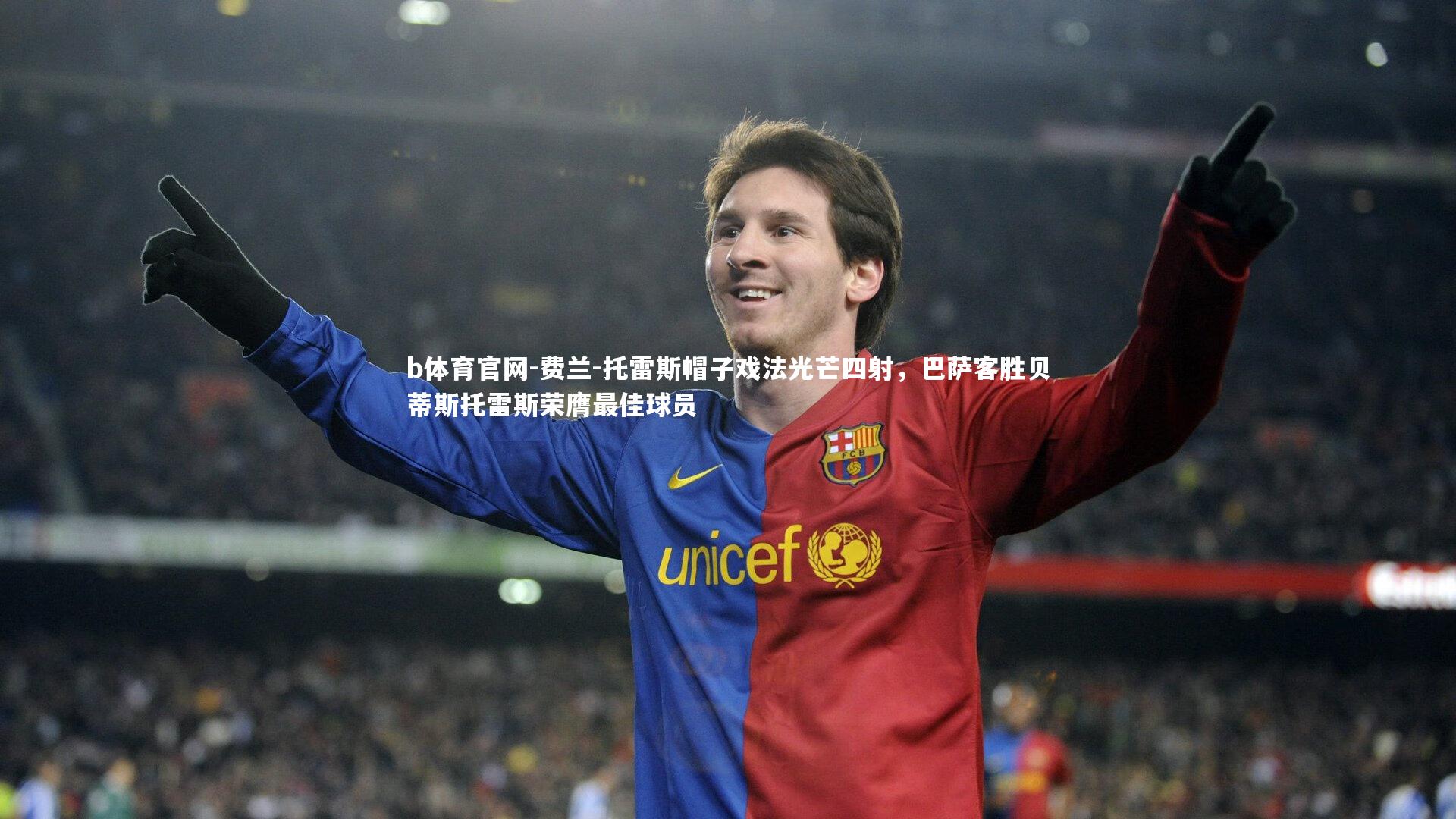 费兰-托雷斯帽子戏法光芒四射,巴萨客胜贝蒂斯托雷斯荣膺最佳球员
