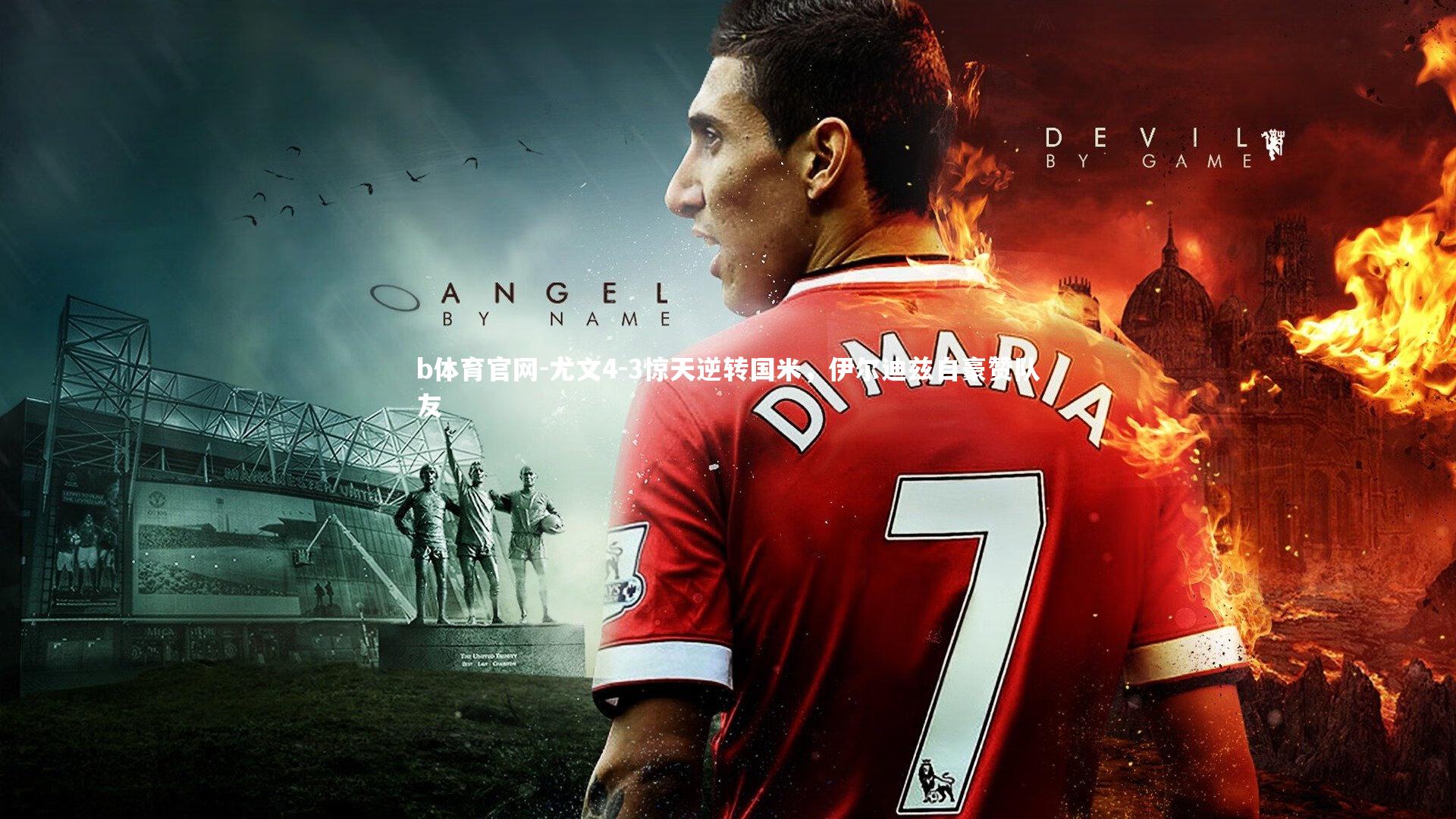 尤文4-3惊天逆转国米，伊尔迪兹自豪赞队友